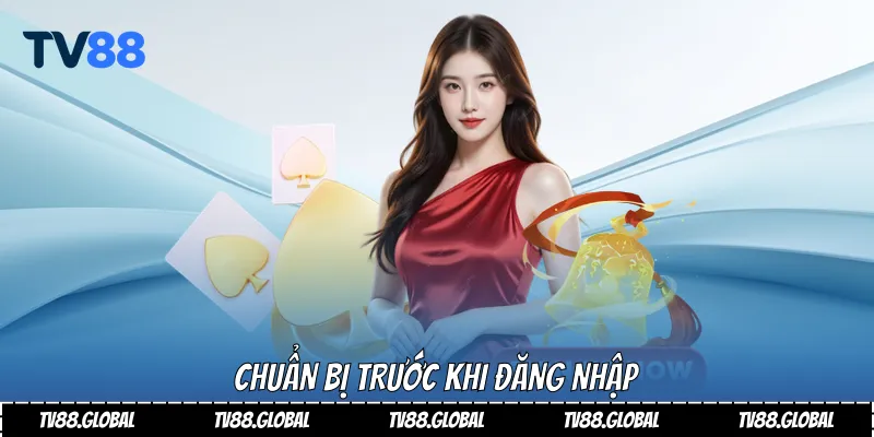 Đăng Nhập Tv88 - Truy Cập Nhanh, Chơi Ngay Không Chờ Đợi 1 Chuẩn bị trước khi đăng nhập